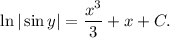 \ln|\sin y|= \dfrac{x^3}{3}+x+C.