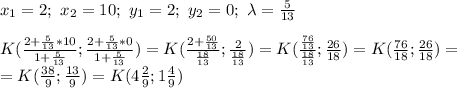 x_1=2;\ x_2=10;\ y_1=2;\ y_2=0;\ \lambda=\frac{5}{13}&#10;\\&#10;\\K( \frac{2+ \frac{5}{13}*10 }{1+\frac{5}{13}} ;\frac{2+ \frac{5}{13}*0 }{1+\frac{5}{13}})=K( \frac{2+ \frac{50}{13} }{ \frac{18}{13}}; \frac{2}{ \frac{18}{13} })=K( \frac{ \frac{76}{13} }{ \frac{18}{13}}; \frac{26}{18} )=K( \frac{76}{18}; \frac{26}{18}) =&#10;\\=K( \frac{38}{9}; \frac{13}{9})=K(4 \frac{2}{9};1 \frac{4}{9} )