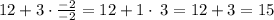 12+3\cdot \frac{-2}{-2}=12+1\cdot \:3=12+3=15