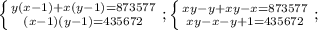 \left \{ {{y(x-1)+x(y-1)=873577} \atop {(x-1)(y-1)=435672}} \right.; \left \{ {{xy-y+xy-x=873577} \atop {xy-x-y+1=435672}} \right. ;