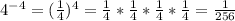 4^{-4}=( \frac{1}{4})^{4} = \frac{1}{4}* \frac{1}{4}* \frac{1}{4} * \frac{1}{4} = \frac{1}{256}