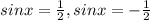 sinx= \frac{1}{2} ,sinx=- \frac{1}{2}