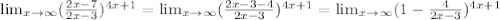 \lim_{x \to \infty} ( \frac{2x-7}{2x-3}) ^{4x+1}= \lim_{x \to \infty} ( \frac{2x-3 -4}{2x-3}) ^{4x+1}= \lim_{x \to \infty} (1- \frac{4}{2x-3} ) ^{4x+1}