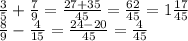 \frac{3}{5} + \frac{7}{9} = \frac{27+35}{45} = \frac{62}{45} = 1 \frac{17}{45} \\ &#10; \frac{8}{9} - \frac{4}{15} = \frac{24-20}{45} = \frac{4}{45}