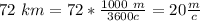 72 \ km=72 *\frac{1000 \ m}{3600 c} =20 \frac{m}{c}