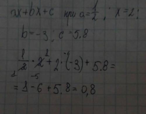 Вычислите значение выражения: ax+bx+c при а 1\2 x=2 b= -3 c=5.8