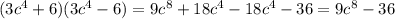 (3c^{4}+6)(3c^{4}-6)=9c^{8}+18c^{4}-18c^{4}-36=9c^{8}-36