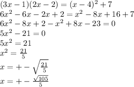 (3x-1)(2x-2)=(x-4)^2+7\\&#10;6x^2-6x-2x+2=x^2-8x+16+7\\&#10;6x^2-8x+2-x^2+8x-23=0\\&#10;5x^2-21=0\\&#10;5x^2=21\\&#10;x^2= \frac{21}{5}\\&#10;x= +-\sqrt{ \frac{21}{5}} \\&#10;x=+- \frac{ \sqrt{105} }{5}