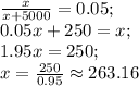 \frac{x}{x+5000}=0.05;\\&#10;0.05x+250=x;\\&#10;1.95x=250;\\&#10;x=\frac{250}{0.95}\approx263.16