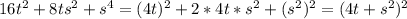 16t^2+8ts^2+s^4=(4t)^2+2*4t*s^2+(s^2)^2=(4t+s^2)^2