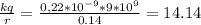 \frac{kq}{r} = \frac{0,22*10^{-9}*9*10^{9}}{0.14} = 14.14