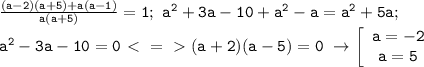 \mathtt{\frac{(a-2)(a+5)+a(a-1)}{a(a+5)}=1;~a^2+3a-10+a^2-a=a^2+5a;}\\\mathtt{a^2-3a-10=0\ \textless \ =\ \textgreater \ (a+2)(a-5)=0~\to\left[\begin{array}{ccc}\mathtt{a=-2}\\\mathtt{a=5}\end{array}\right}