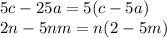 5c - 25a = 5(c - 5a) \\ 2n - 5nm = n(2 - 5m)