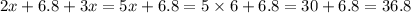 2x + 6.8 + 3x = 5x + 6.8 = 5 \times 6 + 6.8 = 30 + 6.8 = 36.8