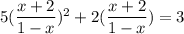 5 (\dfrac{x+2}{1-x}) ^2 + 2(\dfrac{x+2}{1-x})=3