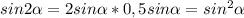 sin2 \alpha =2sin \alpha *0,5sin \alpha =sin^2 \alpha