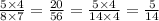 \frac{5 \times4 }{8 \times 7} = \frac{20}{56} = \frac{5 \times 4}{14 \times 4} = \frac{5}{14}