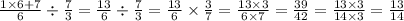 \frac{1 \times 6 + 7}{6} \div \frac{7}{3} = \frac{13}{6} \div \frac{7}{3} = \frac{13}{6} \times \frac{3}{7} = \frac{13 \times 3}{6 \times 7} = \frac{39}{42} = \frac{13 \times 3}{14 \times 3} = \frac{13}{14}