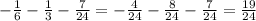 -\frac{1}{6}-\frac{1}{3}-\frac{7}{24}=-\frac{4}{24}-\frac{8}{24} -\frac{7}{24}=\frac{19}{24}