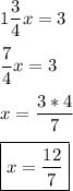 1\dfrac{3}{4} x=3\\ \\ \dfrac{7}{4}x=3\\\\x=\dfrac{3*4}{7} \\\\\boxed {x=\frac{12}{7} }