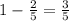 1 - \frac{2}{5} = \frac{3}{5}