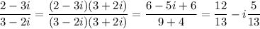 \displaystyle \frac{2-3i}{3-2i}= \frac{(2-3i)(3+2i)}{(3-2i)(3+2i)} = \frac{6-5i+6}{9+4}= \frac{12}{13} - i\frac{5}{13}