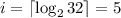 i = \lceil {\log_2{32}} \rceil = 5