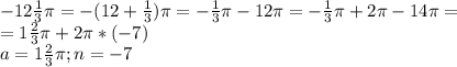 -12 \frac{1}{3} \pi =-(12 +\frac{1}{3} )\pi =-\frac{1}{3} \pi -12 \pi =-\frac{1}{3} \pi +2 \pi -14 \pi =\\=1\frac{2}{3} \pi +2 \pi*(-7)\\a=1\frac {2}{3}\pi; n=-7