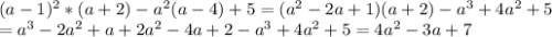 (a-1)^2* (a +2) -a^2 (a-4) +5=(a^2-2a+1)(a+2)-a^3+4a^2+5&#10;\\=a^3-2a^2+a+2a^2-4a+2-a^3+4a^2+5=4a^2-3a+7