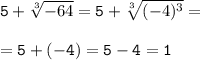 \tt \displaystyle 5+\sqrt[3]{-64} =5+\sqrt[3]{(-4)^3} =\\\\=5+(-4)=5-4=1