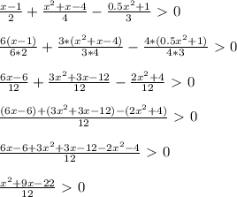 \frac{x-1}{2}+ \frac{x^2+x-4}{4}- \frac{0.5x^2+1}{3}\ \textgreater \ 0 \\ \\ \frac{6(x-1)}{6*2}+ \frac{3*(x^2+x-4)}{3*4}- \frac{4*(0.5x^2+1)}{4*3}\ \textgreater \ 0 \\ \\ \frac{6x-6}{12}+ \frac{3x^2+3x-12}{12}- \frac{2x^2+4}{12}\ \textgreater \ 0 \\ \\ \frac{(6x-6)+(3x^2+3x-12)-(2x^2+4)}{12}\ \textgreater \ 0 \\ \\ \frac{6x-6+3x^2+3x-12-2x^2-4}{12}\ \textgreater \ 0 \\ \\ \frac{x^2+9x-22}{12}\ \textgreater \ 0