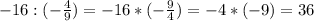 -16 : (-\frac{4}{9})= -16 * (-\frac{9}{4})= -4 * (-9)= 36