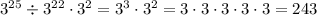 3^{25} \div 3^{22} \cdot 3^{2} = 3^{3} \cdot 3^{2} =3\cdot 3\cdot3\cdot3\cdot3=243