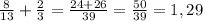 \frac{8}{13}+ \frac{2}{3}= \frac{24+26}{39}= \frac{50}{39}=1,29