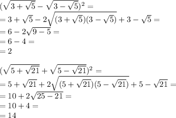 ( \sqrt{3+ \sqrt{5}}-\sqrt{3- \sqrt{5}})^2 }= \\ =3+ \sqrt{5}-2 \sqrt{(3+ \sqrt{5} )(3- \sqrt{5} )}+3- \sqrt{5}= \\ =6-2 \sqrt{9-5}= \\ = 6-4= \\ =2 \\ \\ ( \sqrt{5+ \sqrt{21}}+\sqrt{5- \sqrt{21}})^2 }= \\ =5+ \sqrt{21}+2 \sqrt{(5+ \sqrt{21} )(5- \sqrt{21} )}+5- \sqrt{21}= \\ =10+2 \sqrt{25-21}= \\ = 10+4= \\ =14