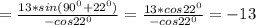 = \frac{13*sin( 90^{0}+22^{0} )}{-cos 22^{0} } = \frac{13*cos 22^{0} }{-cos 22^{0} }=-13