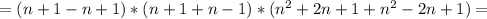 =( n+1-n+1) * (n+1+n-1) * (n^{2}+2n+1+n^{2}-2n+1)=