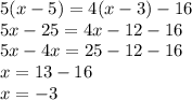 5(x-5)=4(x-3)-16&#10;\\5x-25=4x-12-16&#10;\\5x-4x=25-12-16&#10;\\x=13-16&#10;\\x=-3