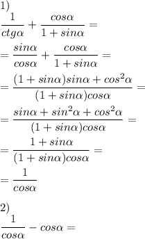 1) \\ \dfrac{1}{ctg \alpha } + \dfrac{cos \alpha }{1+sin \alpha } = \\ \\ = \dfrac{sin \alpha }{cos \alpha } + \dfrac{cos \alpha }{1+sin \alpha }= \\ \\ = \dfrac{(1+sin \alpha )sin \alpha +cos^2 \alpha }{(1+sin \alpha )cos \alpha } = \\ \\ = \dfrac{sin \alpha +sin^2 \alpha +cos^2 \alpha }{(1+sin \alpha )cos \alpha } = \\ \\ = \dfrac{1+sin \alpha }{(1+sin \alpha )cos \alpha }= \\ \\ = \dfrac{1}{cos \alpha } \\ \\ 2) \\ \dfrac{1}{cos \alpha } -cos \alpha =