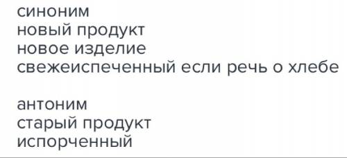 Подберут синонимы и антонимык словосоетаниям свежий продукт