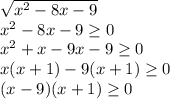 \sqrt{x^2-8x-9} \\ x^2-8x-9 \geq 0 \\ x^2+x-9x-9 \geq 0 \\ x(x+1)-9(x+1) \geq 0 \\ (x-9)(x+1) \geq 0