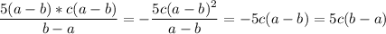 \displaystyle \frac{5(a-b)*c(a-b)}{b-a}=- \frac{5c(a-b)^{2}}{a-b}=-5c(a-b)=5c(b-a)