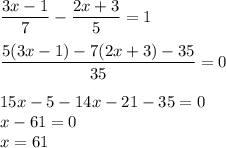 \displaystyle \frac{3x-1}{7}- \frac{2x+3}{5}=1 \\ \\ \frac{5(3x-1)-7(2x+3)-35}{35}=0 \\ \\ 15x-5-14x-21-35=0 \\ x-61=0 \\ x=61