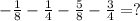 - \frac{1}{8} - \frac{1}{4} - \frac{5}{8} - \frac{3}{4} = ?