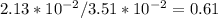 2.13*10^{-2} / 3.51*10^{-2}=0.61