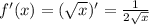 f'(x)=( \sqrt{x} )'= \frac{1}{2 \sqrt{x} }