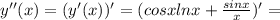 y''(x)=(y'(x))'=(cosxlnx+ \frac{sinx}{x} )'=