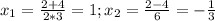 x_1= \frac{2+4}{2*3} =1; x_2= \frac{2-4}{6}=- \frac{1}{3}