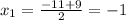 x_1 = \frac{-11+ 9 }{2} = -1