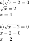 a) \sqrt{x}-2=0\\&#10;\sqrt{x}=2\\&#10;x=4\\\\&#10;b) \sqrt{x-2}=0\\&#10;x-2=0\\&#10;x=2\\